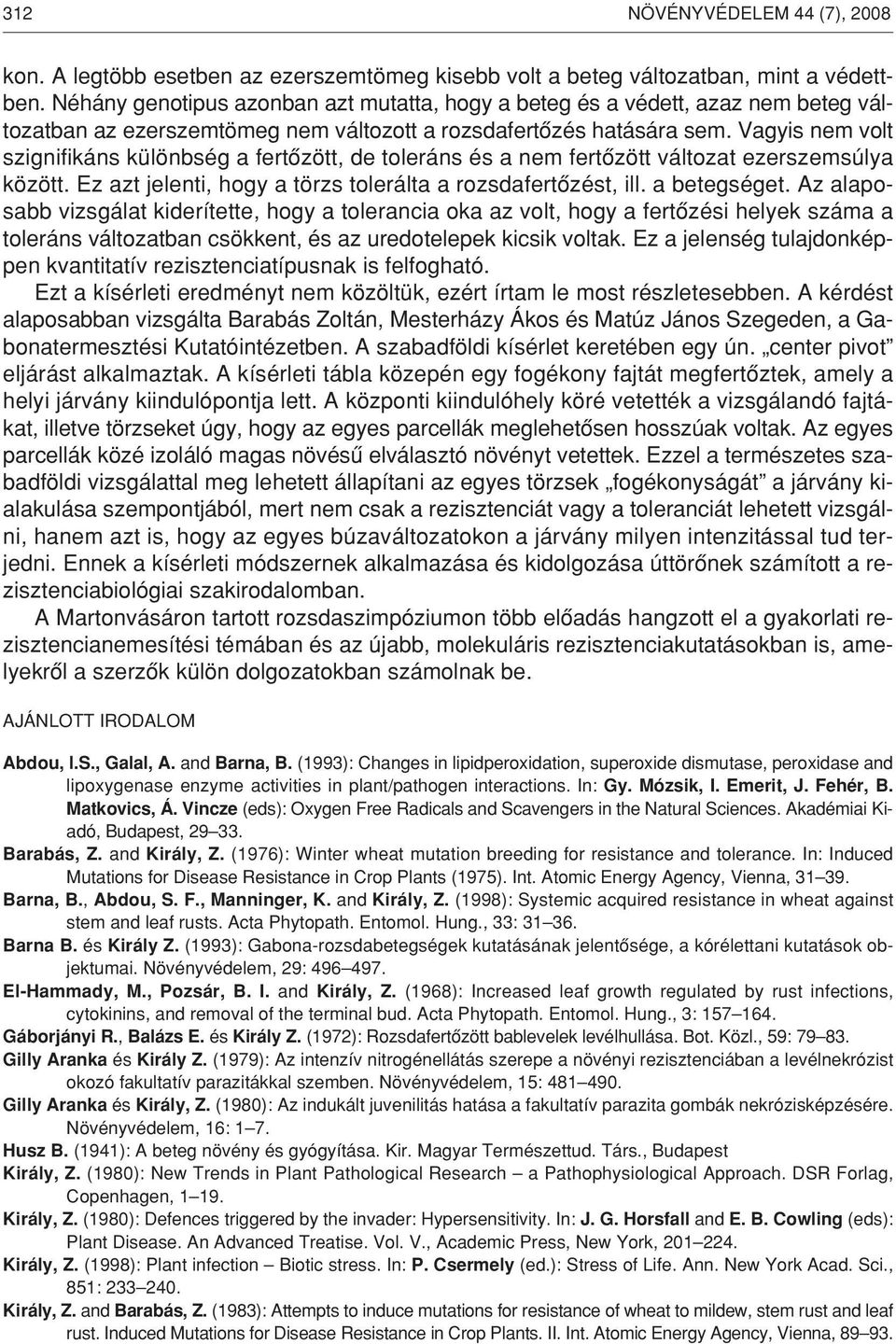 Vagyis nem volt szignifikáns különbség a fertôzött, de toleráns és a nem fertôzött változat ezerszemsúlya között. Ez azt jelenti, hogy a törzs tolerálta a rozsdafertôzést, ill. a betegséget.