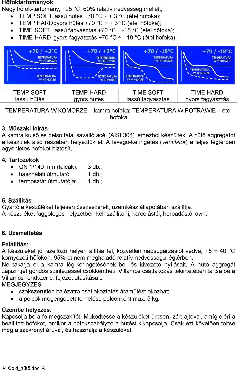 TEMPERATURA W KOMORZE kamra hőfoka; TEMPERATURA W POTRAWIE étel hőfoka 3. Műszaki leírás A kamra külső és belső falai saválló acél (AISI 304) lemezből készültek.