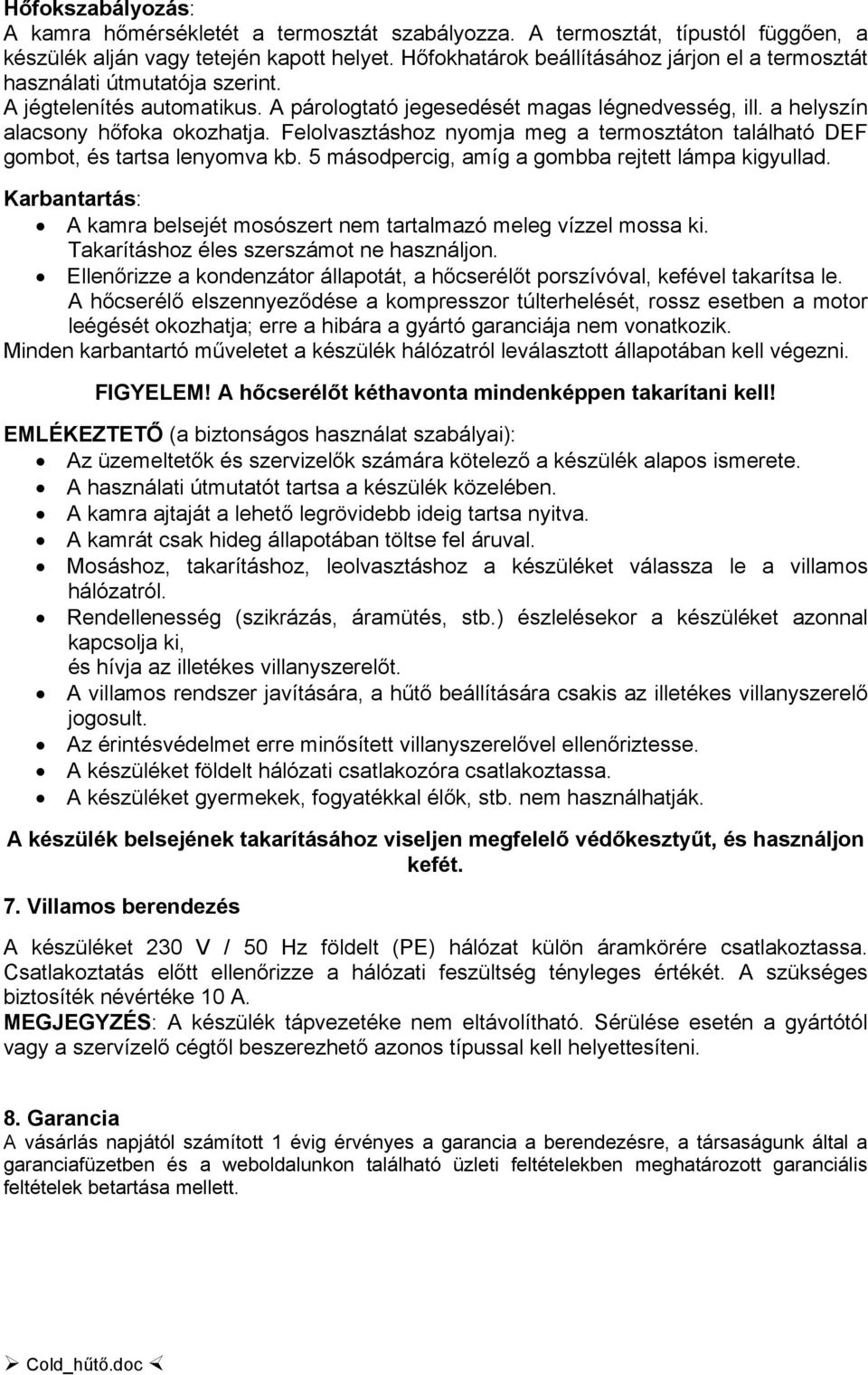 Felolvasztáshoz nyomja meg a termosztáton található DEF gombot, és tartsa lenyomva kb. 5 másodpercig, amíg a gombba rejtett lámpa kigyullad.