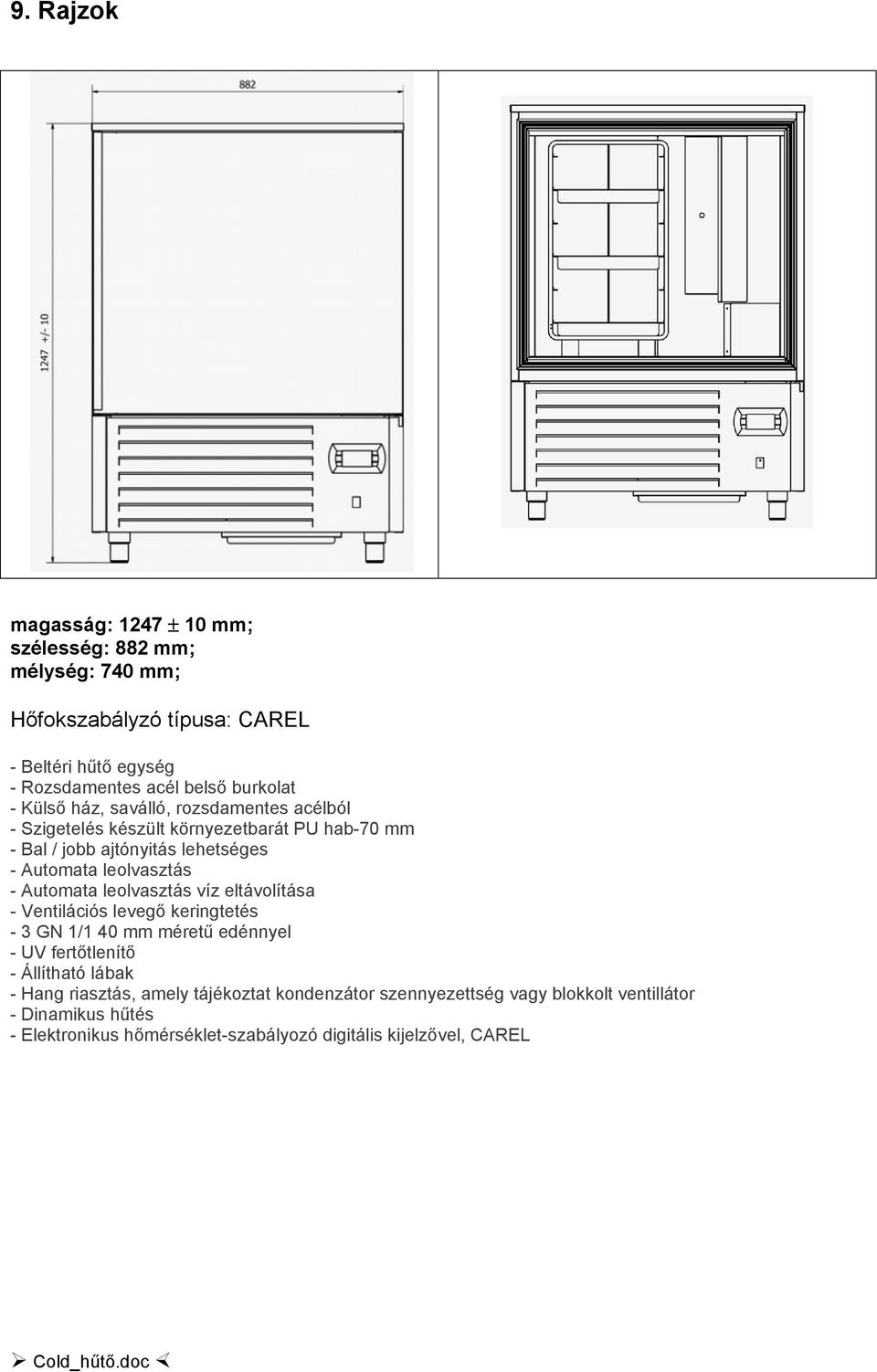 leolvasztás - Automata leolvasztás víz eltávolítása - Ventilációs levegő keringtetés - 3 GN 1/1 40 mm méretű edénnyel - UV fertőtlenítő - Állítható lábak