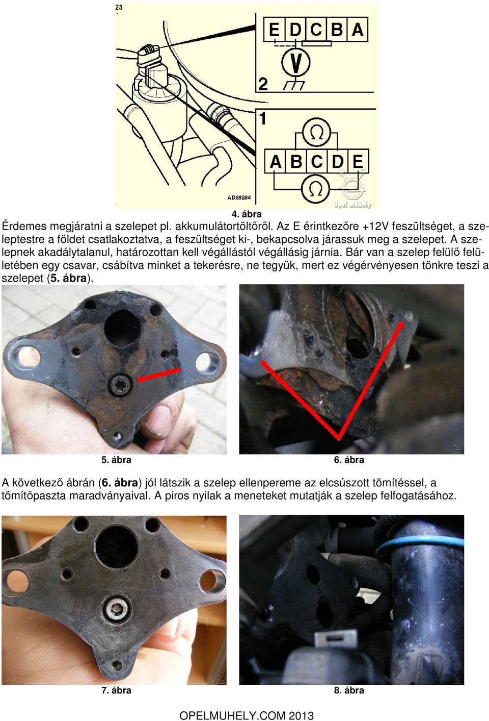 A szelepnek akadálytalanul, határozottan kell végállástól végállásig járnia.