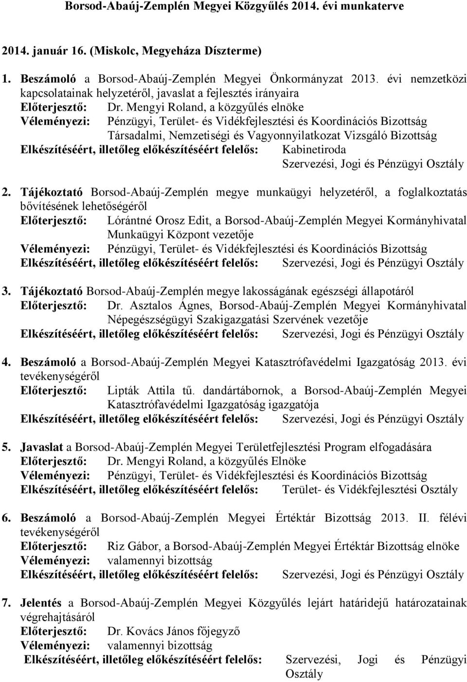 Tájékoztató Borsod-Abaúj-Zemplén megye munkaügyi helyzetéről, a foglalkoztatás bővítésének lehetőségéről Előterjesztő: Lórántné Orosz Edit, a Borsod-Abaúj-Zemplén Megyei Kormányhivatal Munkaügyi