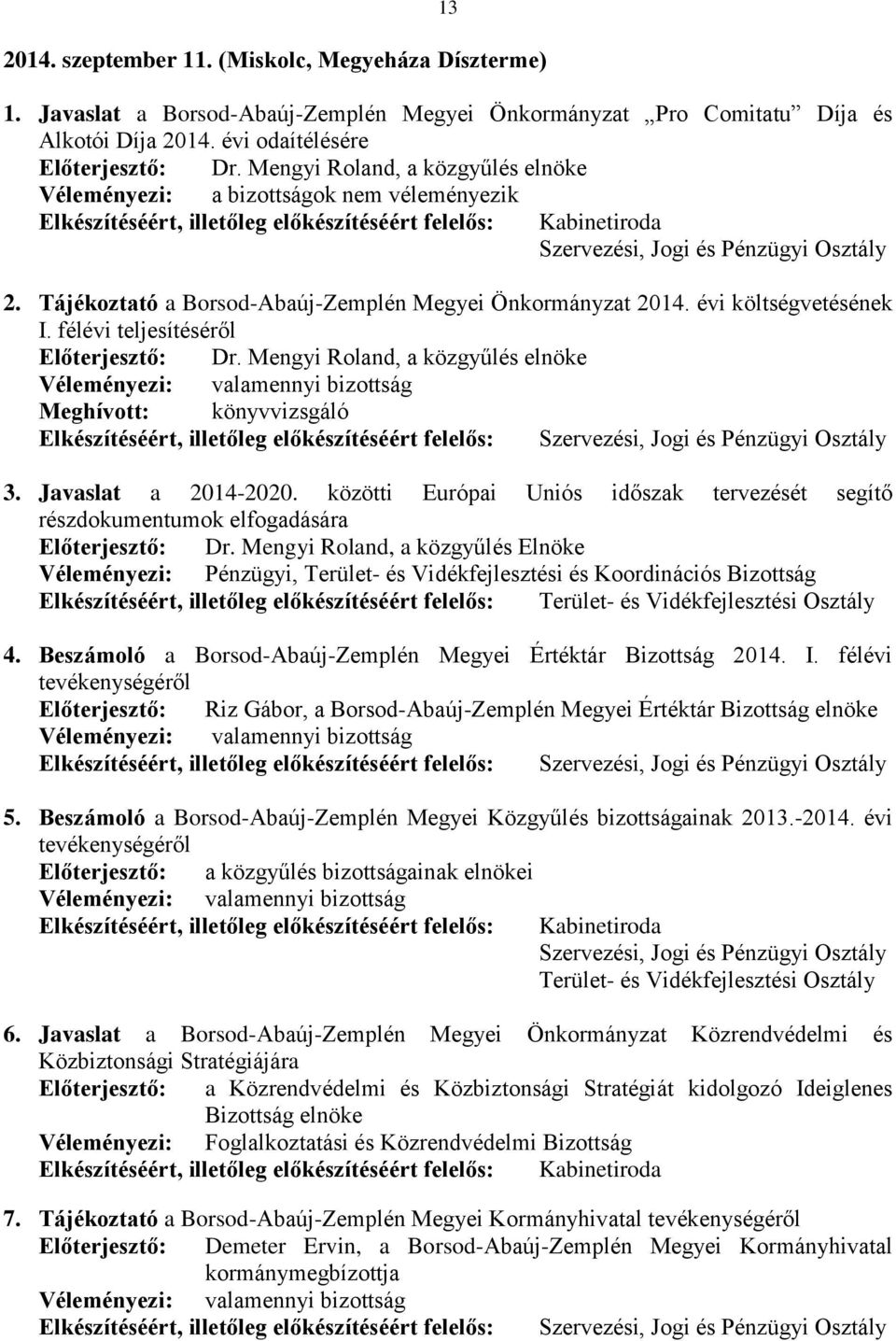 közötti Európai Uniós időszak tervezését segítő részdokumentumok elfogadására Előterjesztő: Dr. Mengyi Roland, a közgyűlés Elnöke Terület- és Vidékfejlesztési 4.