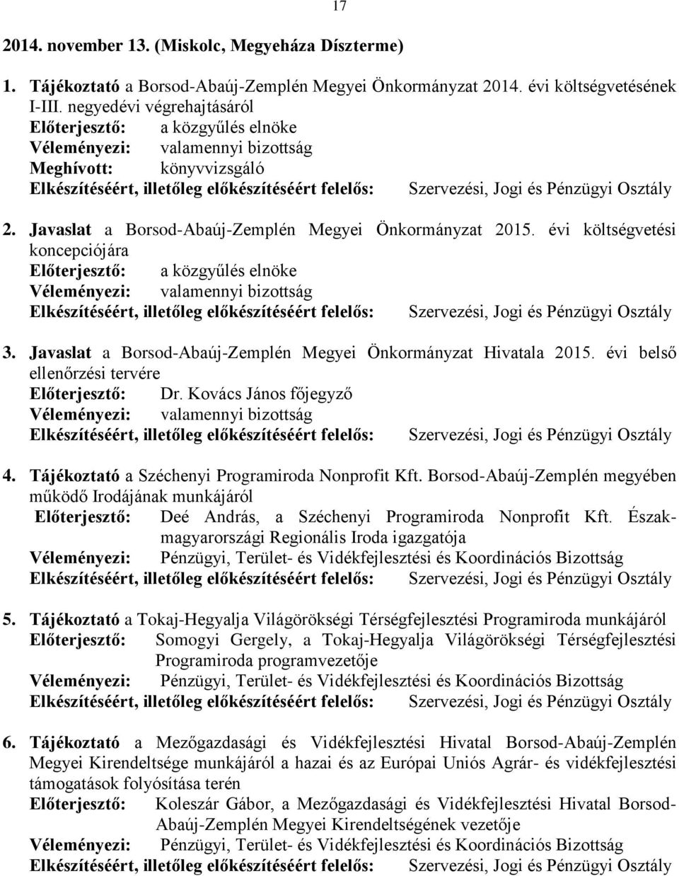 Javaslat a Borsod-Abaúj-Zemplén Megyei Önkormányzat Hivatala 2015. évi belső ellenőrzési tervére Előterjesztő: Dr. Kovács János főjegyző 4. Tájékoztató a Széchenyi Programiroda Nonprofit Kft.