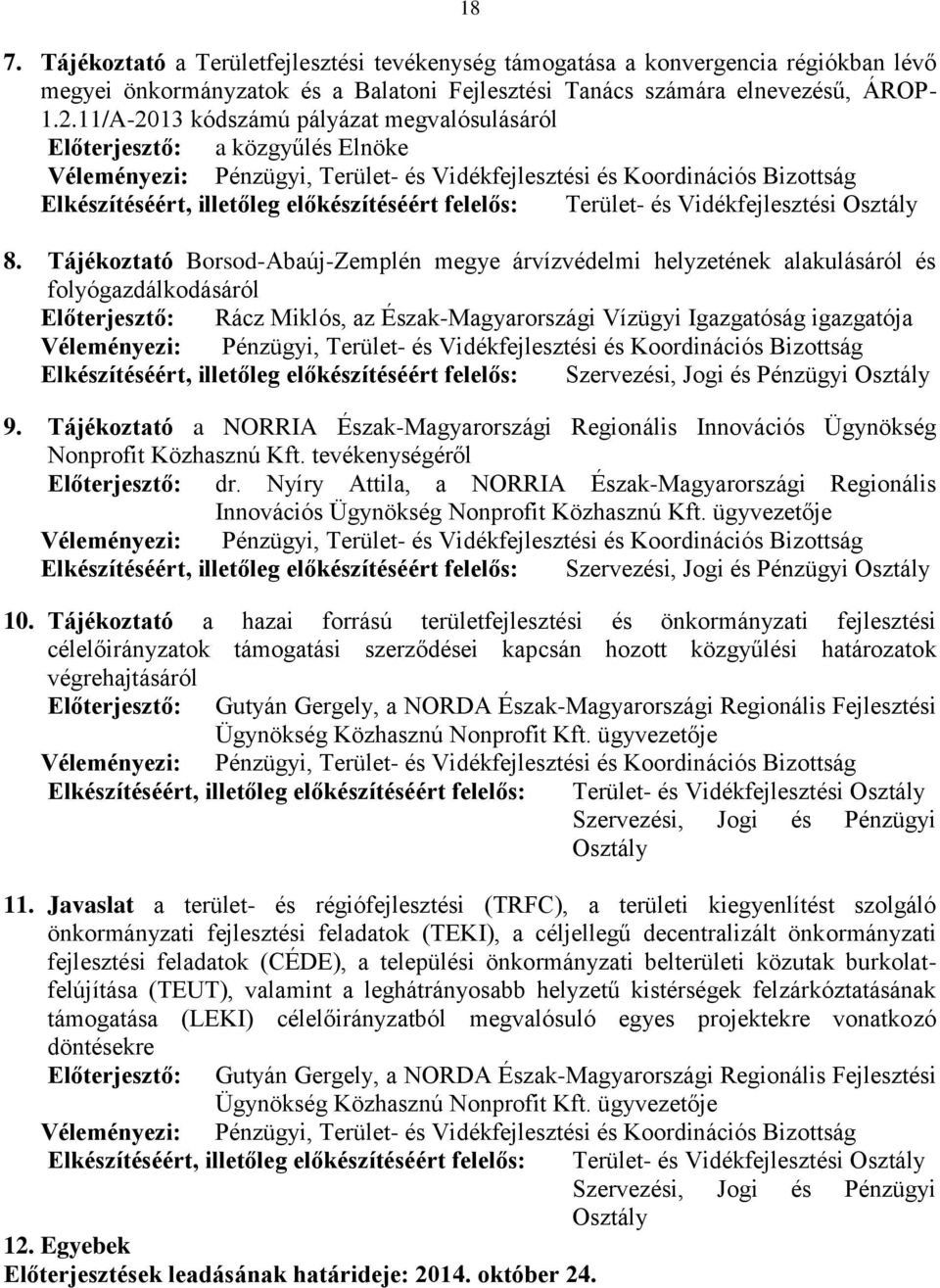 Tájékoztató Borsod-Abaúj-Zemplén megye árvízvédelmi helyzetének alakulásáról és folyógazdálkodásáról Előterjesztő: Rácz Miklós, az Észak-Magyarországi Vízügyi Igazgatóság igazgatója 9.
