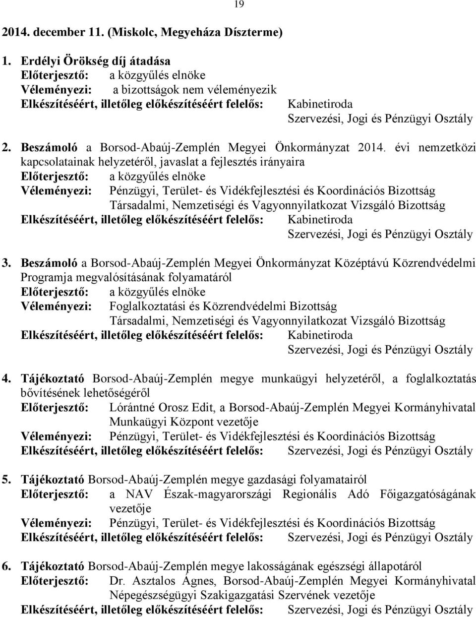 Beszámoló a Borsod-Abaúj-Zemplén Megyei Önkormányzat Középtávú Közrendvédelmi Programja megvalósításának folyamatáról Előterjesztő: a közgyűlés elnöke Véleményezi: Foglalkoztatási és Közrendvédelmi