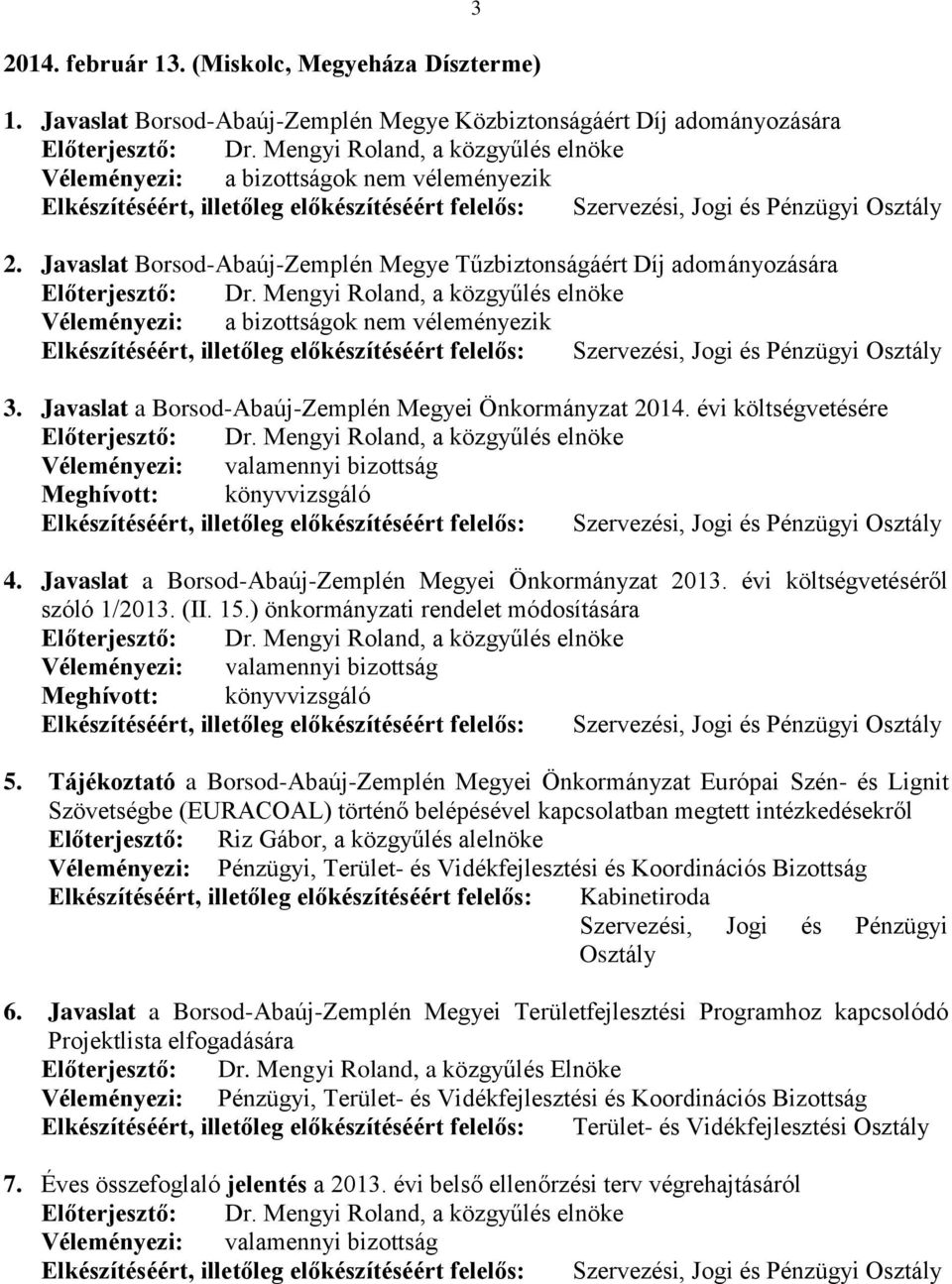 Javaslat a Borsod-Abaúj-Zemplén Megyei Önkormányzat 2013. évi költségvetéséről szóló 1/2013. (II. 15.) önkormányzati rendelet módosítására Meghívott: könyvvizsgáló 5.