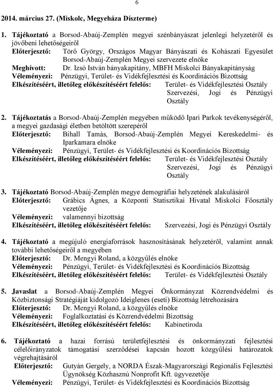 Borsod-Abaúj-Zemplén Megyei szervezete elnöke Meghívott: Dr. Izsó István bányakapitány, MBFH Miskolci Bányakapitányság Terület- és Vidékfejlesztési 2.