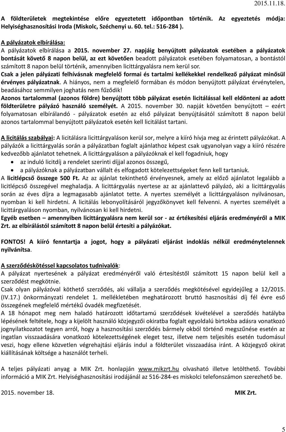 napjáig benyújtott pályázatok esetében a pályázatok bontását követő 8 napon belül, az ezt követően beadott pályázatok esetében folyamatosan, a bontástól számított 8 napon belül történik, amennyiben