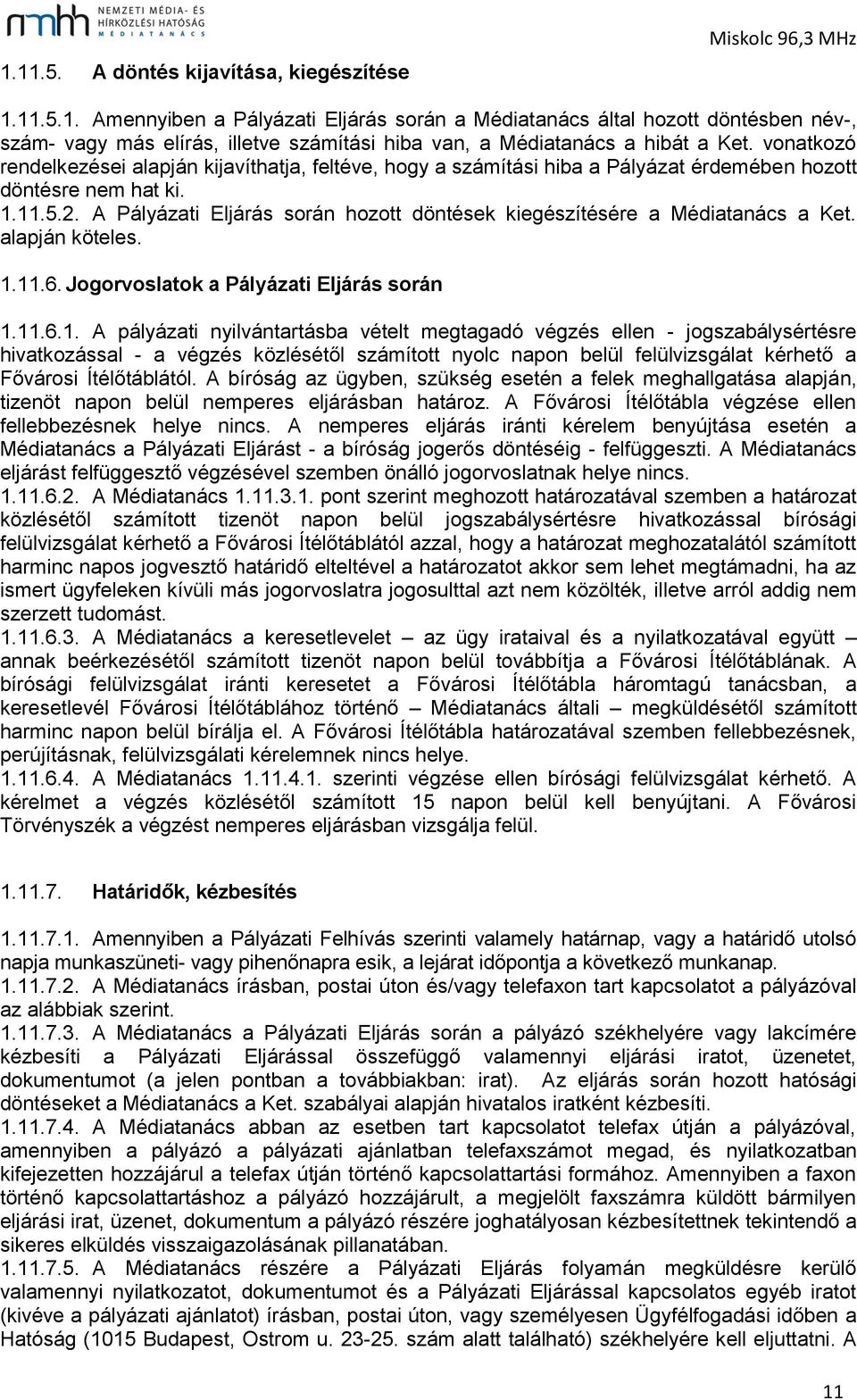 A Pályázati Eljárás során hozott döntések kiegészítésére a Médiatanács a Ket. alapján köteles. 1.