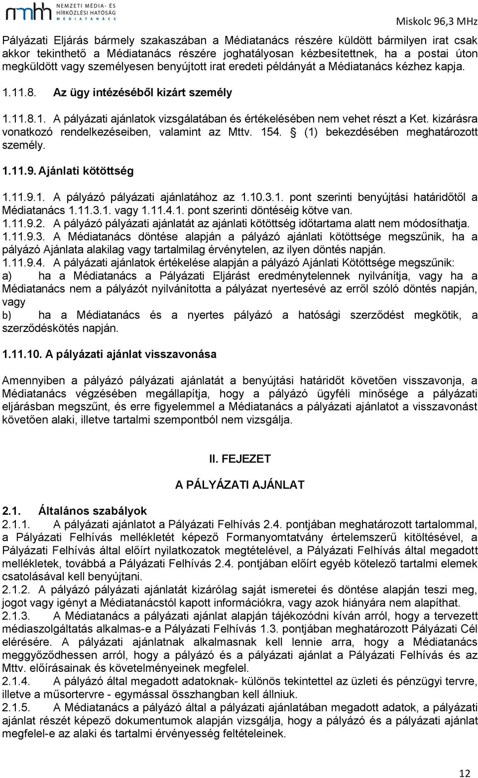 kizárásra vonatkozó rendelkezéseiben, valamint az Mttv. 154. (1) bekezdésében meghatározott személy. 1.11.9. Ajánlati kötöttség 1.11.9.1. A pályázó pályázati ajánlatához az 1.10.3.1. pont szerinti benyújtási határidőtől a Médiatanács 1.