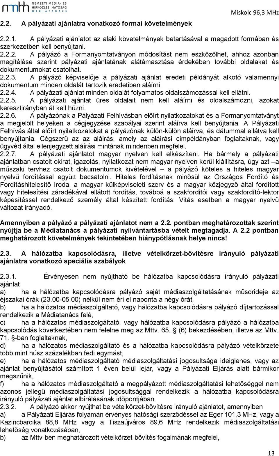 A pályázati ajánlat minden oldalát folyamatos oldalszámozással kell ellátni. 2.2.5. A pályázati ajánlat üres oldalait nem kell aláírni és oldalszámozni, azokat keresztirányban át kell húzni. 2.2.6.