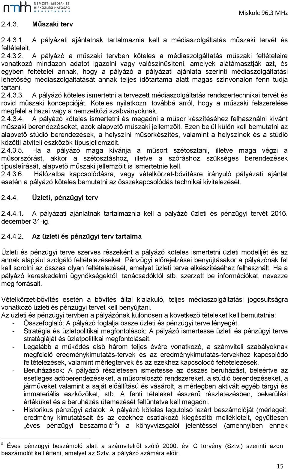 médiaszolgáltatási lehetőség médiaszolgáltatását annak teljes időtartama alatt magas színvonalon fenn tudja tartani. 2.4.3.