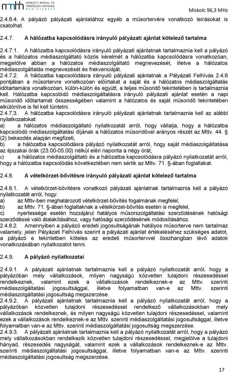 médiaszolgáltató megnevezését, illetve a hálózatos médiaszolgáltatás megnevezését és frekvenciáját. 2.4.
