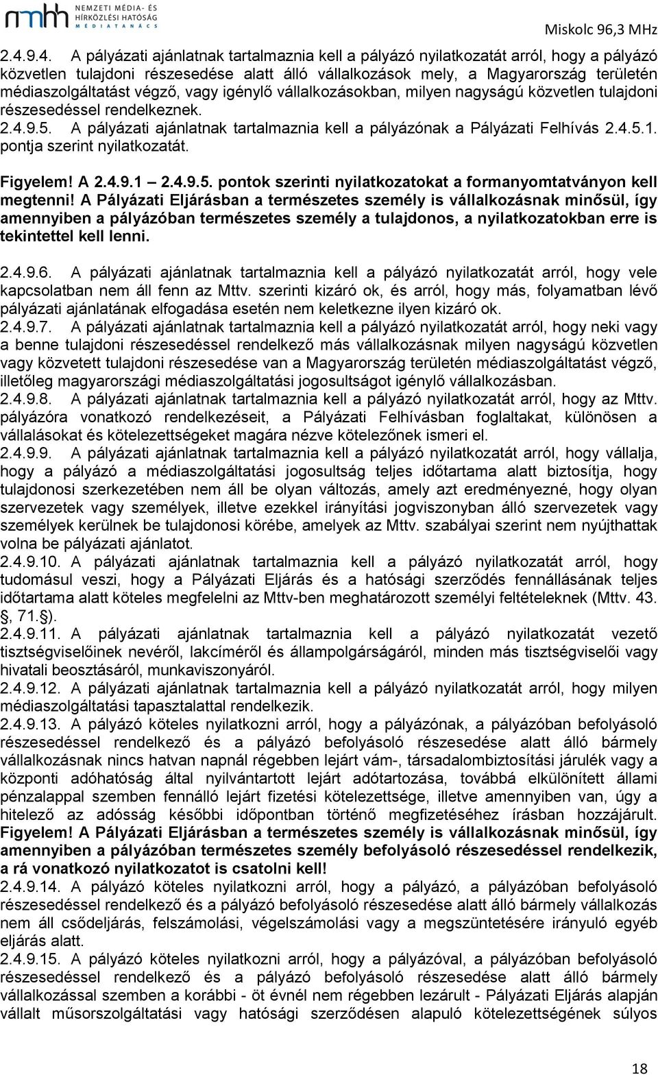 A pályázati ajánlatnak tartalmaznia kell a pályázónak a Pályázati Felhívás 2.4.5.1. pontja szerint nyilatkozatát. Figyelem! A 2.4.9.1 2.4.9.5. pontok szerinti nyilatkozatokat a formanyomtatványon kell megtenni!
