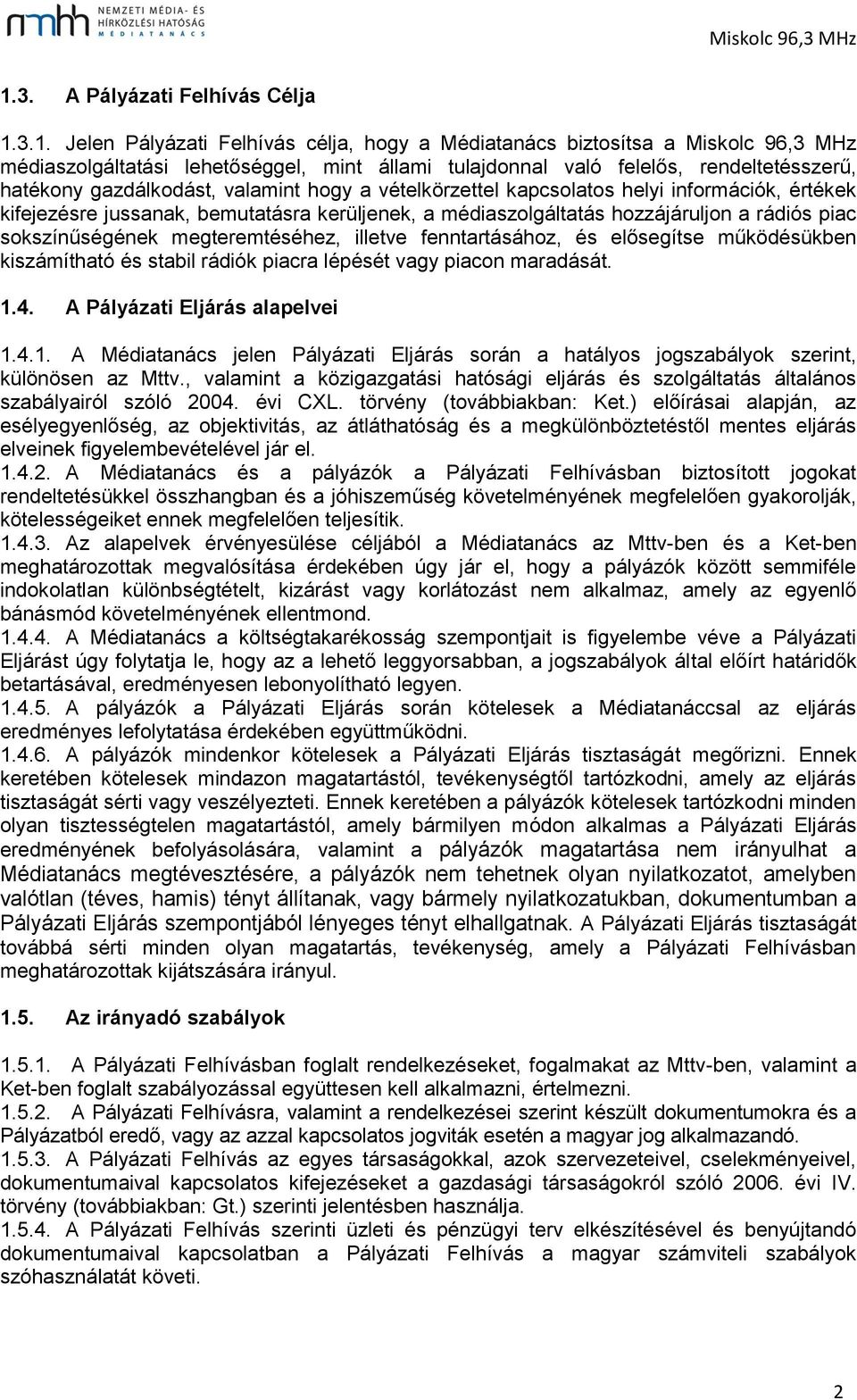 piac sokszínűségének megteremtéséhez, illetve fenntartásához, és elősegítse működésükben kiszámítható és stabil rádiók piacra lépését vagy piacon maradását. 1.