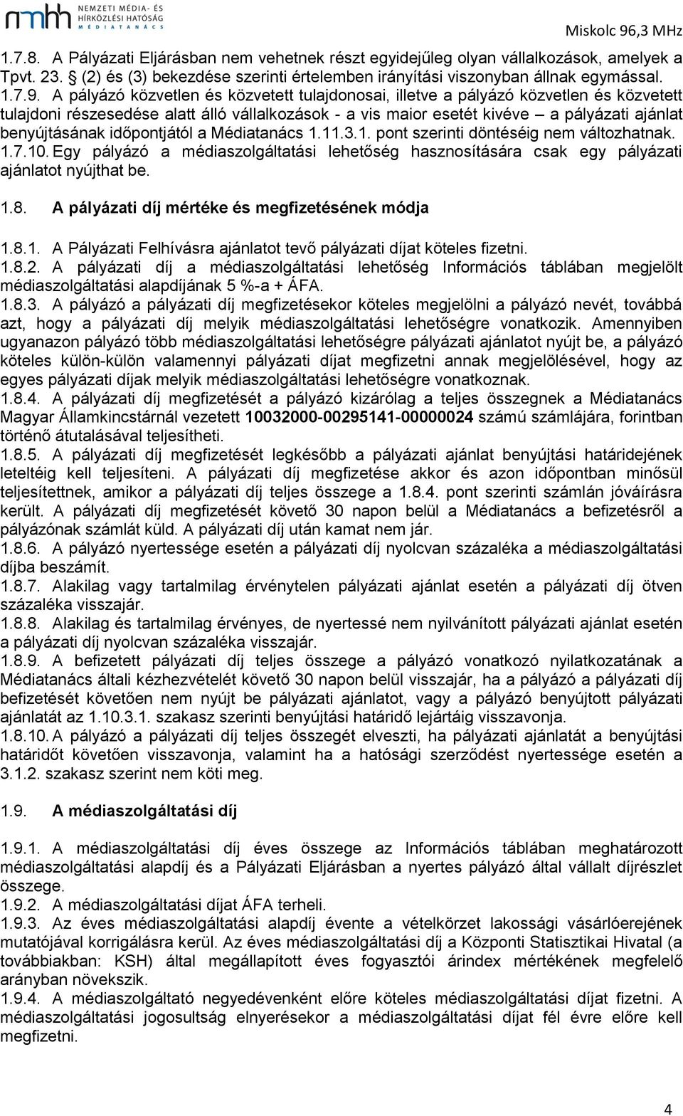 időpontjától a Médiatanács 1.11.3.1. pont szerinti döntéséig nem változhatnak. 1.7.10. Egy pályázó a médiaszolgáltatási lehetőség hasznosítására csak egy pályázati ajánlatot nyújthat be. 1.8.