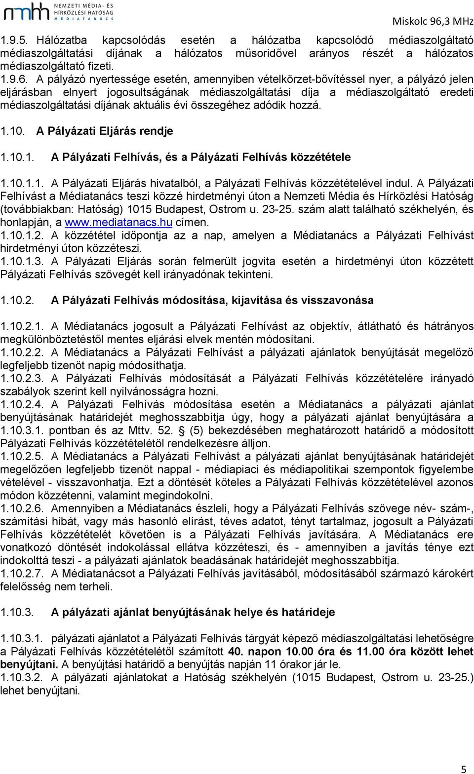 aktuális évi összegéhez adódik hozzá. 1.10. A Pályázati Eljárás rendje 1.10.1. A Pályázati Felhívás, és a Pályázati Felhívás közzététele 1.10.1.1. A Pályázati Eljárás hivatalból, a Pályázati Felhívás közzétételével indul.