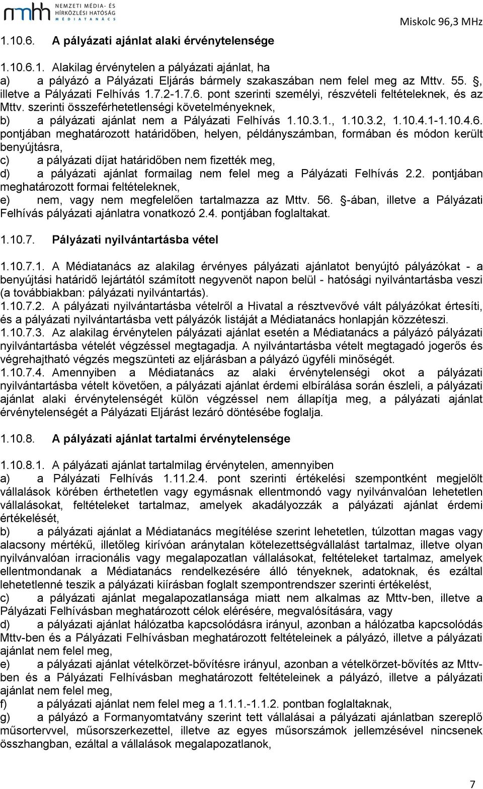 szerinti összeférhetetlenségi követelményeknek, b) a pályázati ajánlat nem a Pályázati Felhívás 1.10.3.1., 1.10.3.2, 1.10.4.1-1.10.4.6.