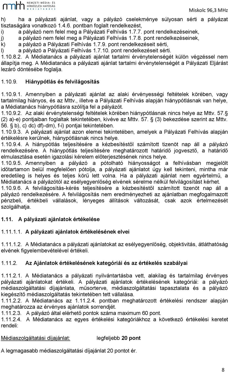 pont rendelkezéseit sérti, l) a pályázó a Pályázati Felhívás 1.7.10. pont rendelkezéseit sérti. 1.10.8.2. A Médiatanács a pályázati ajánlat tartalmi érvénytelenségét külön végzéssel nem állapítja meg.
