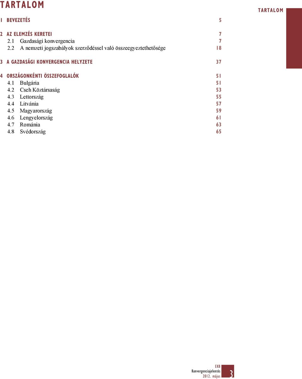 KONVERGENCIA HELYZETE 37 4 ORSZÁGONKÉNTI ÖSSZEFOGLALÓK 51 4.1 Bulgária 51 4.