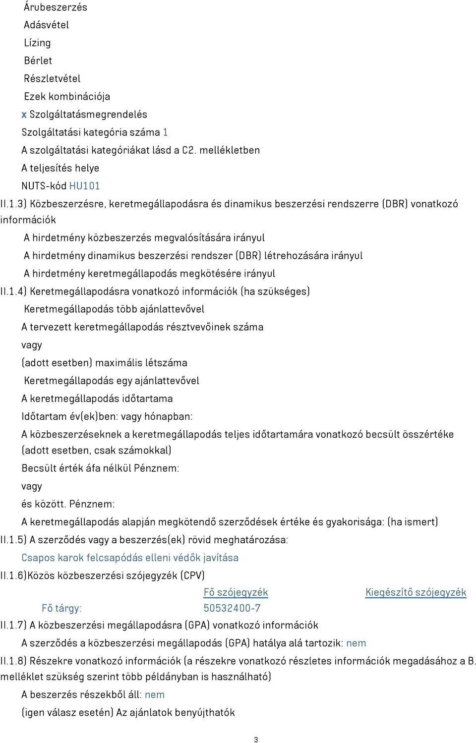 1 II.1.3) Közbeszerzésre, keretmegállapodásra és dinamikus beszerzési rendszerre (DBR) vonatkozó információk A hirdetmény közbeszerzés megvalósítására irányul A hirdetmény dinamikus beszerzési