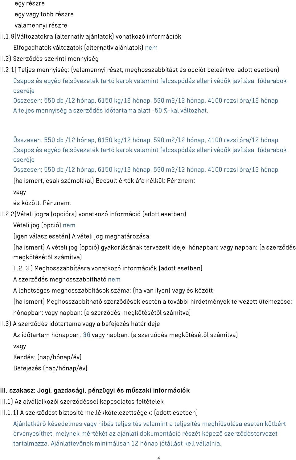 védők javítása, fődarabok cseréje Összesen: 550 db /12 hónap, 6150 kg/12 hónap, 590 m2/12 hónap, 4100 rezsi óra/12 hónap A teljes mennyiség a szerződés időtartama alatt -50 %-kal változhat.