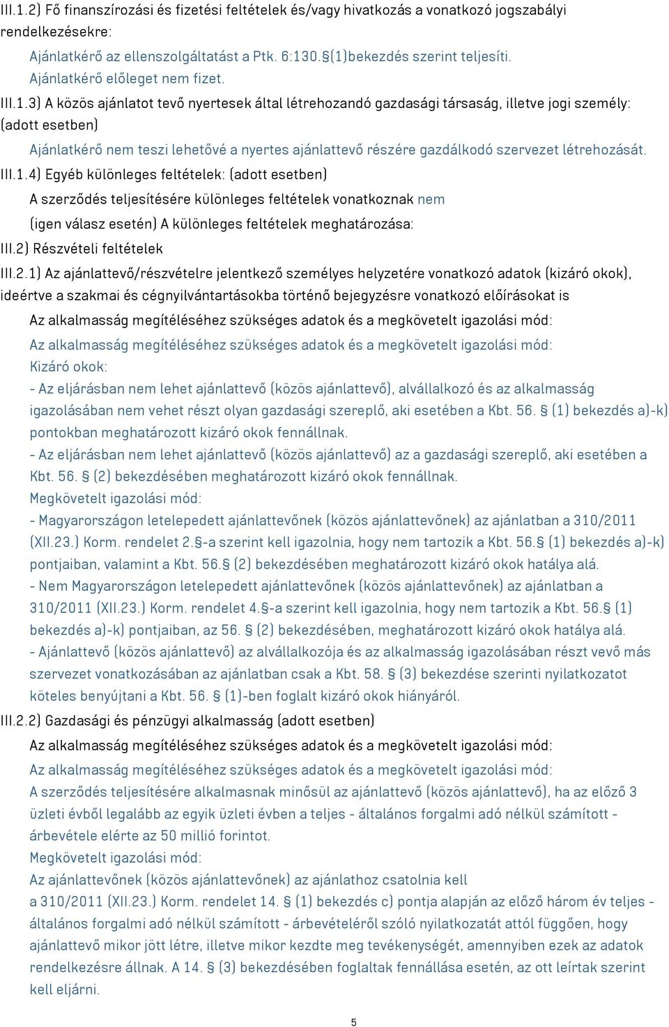 3) A közös ajánlatot tevő nyertesek által létrehozandó gazdasági társaság, illetve jogi személy: (adott esetben) Ajánlatkérő nem teszi lehetővé a nyertes ajánlattevő részére gazdálkodó szervezet