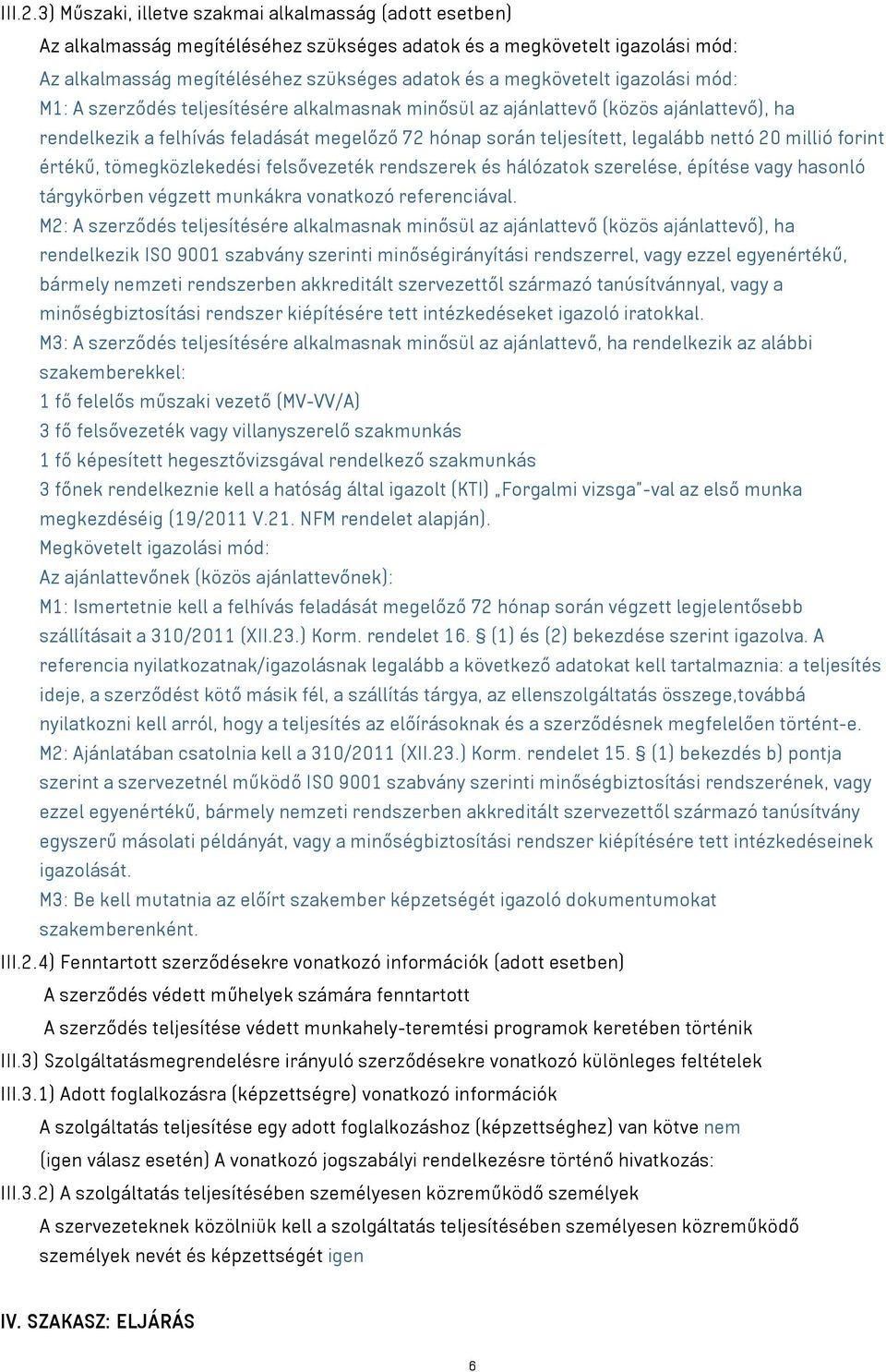 igazolási mód: M1: A szerződés teljesítésére alkalmasnak minősül az ajánlattevő (közös ajánlattevő), ha rendelkezik a felhívás feladását megelőző 72 hónap során teljesített, legalább nettó 20 millió