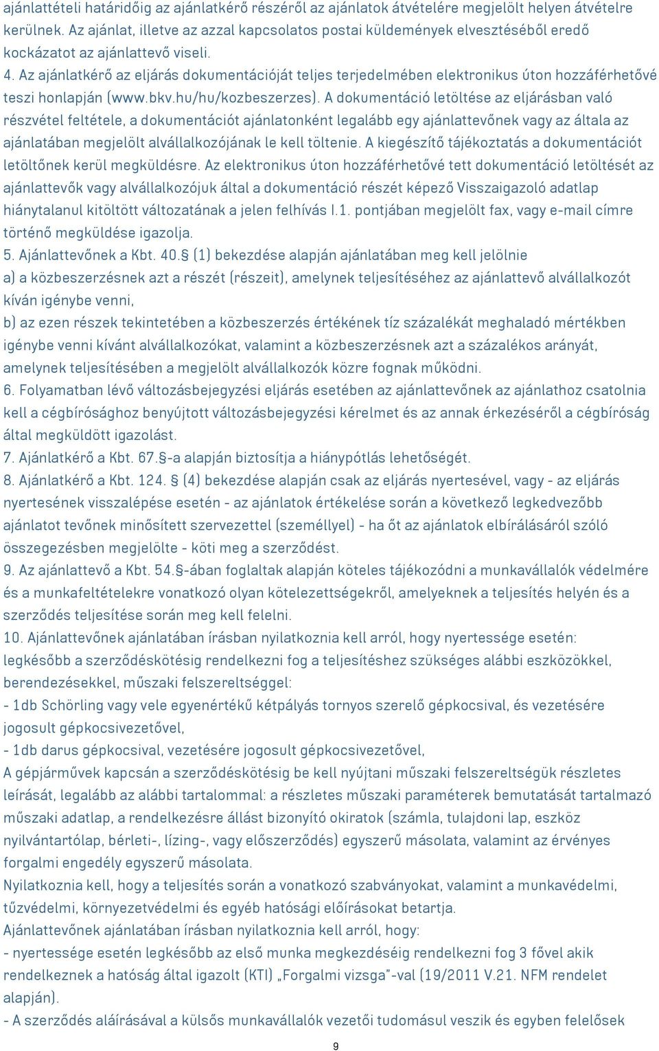 Az ajánlatkérő az eljárás dokumentációját teljes terjedelmében elektronikus úton hozzáférhetővé teszi honlapján (www.bkv.hu/hu/kozbeszerzes).