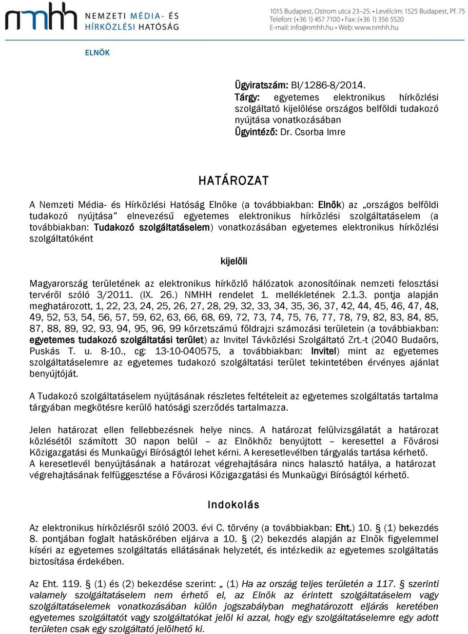 tovbbiakban: Tudakozó szolgltatselem) vonatkozsban egyetemes elektronikus hírközlési szolgltatóként kijelöli Magyarorszg területének az elektronikus hírközlő hlózatok azonosítóinak nemzeti felosztsi