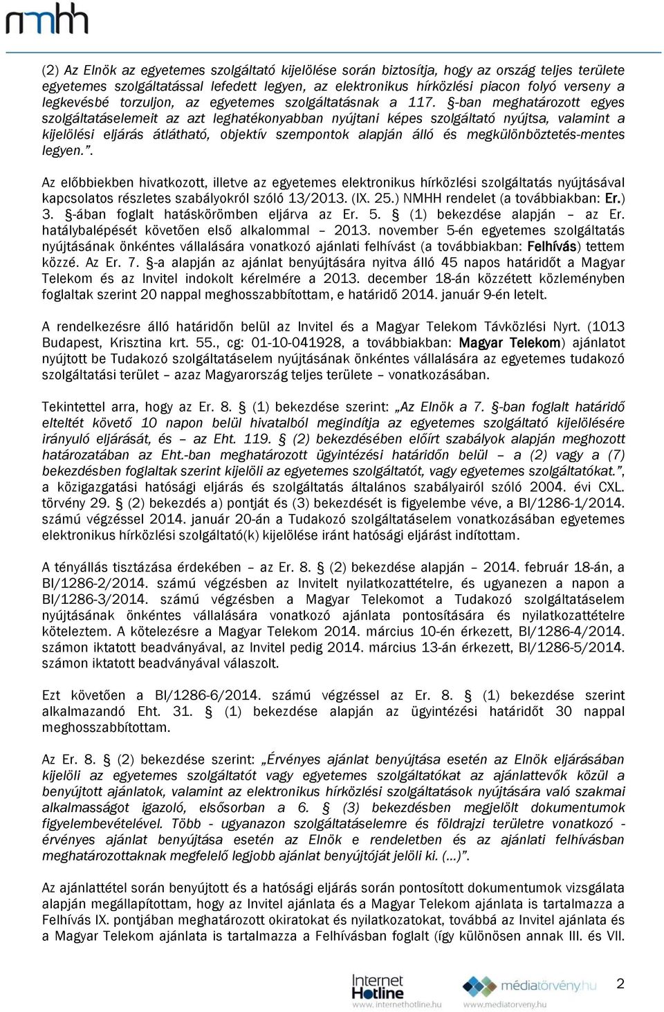 -ban meghatrozott egyes szolgltatselemeit az azt leghatékonyabban nyújtani képes szolgltató nyújtsa, valamint a kijelölési eljrs tltható, objektív szempontok alapjn lló és megkülönböztetés-mentes