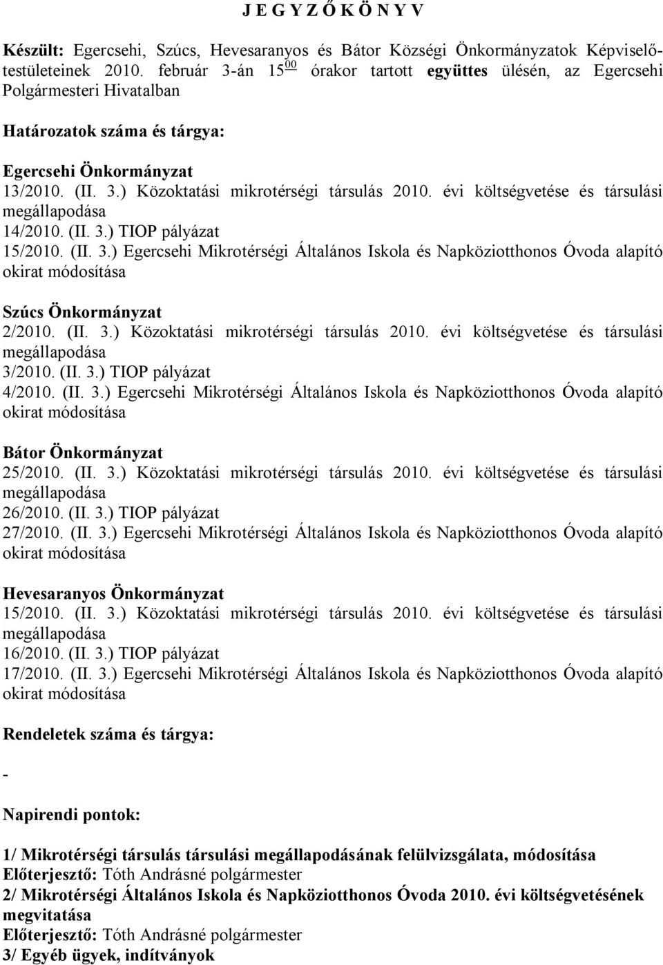évi költségvetése és társulási megállapodása 14/2010. (II. 3.) TIOP pályázat 15/2010. (II. 3.) Egercsehi Mikrotérségi Általános Iskola és Napköziotthonos Óvoda alapító okirat módosítása Szúcs Önkormányzat 2/2010.