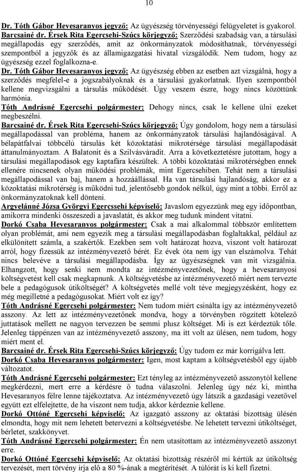 hivatal vizsgálódik. Nem tudom, hogy az ügyészség ezzel foglalkozna-e. Dr.