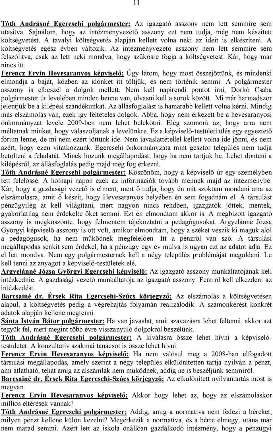 Az intézményvezető asszony nem lett semmire sem felszólítva, csak az lett neki mondva, hogy szűkösre fogja a költségvetést. Kár, hogy már nincs itt.