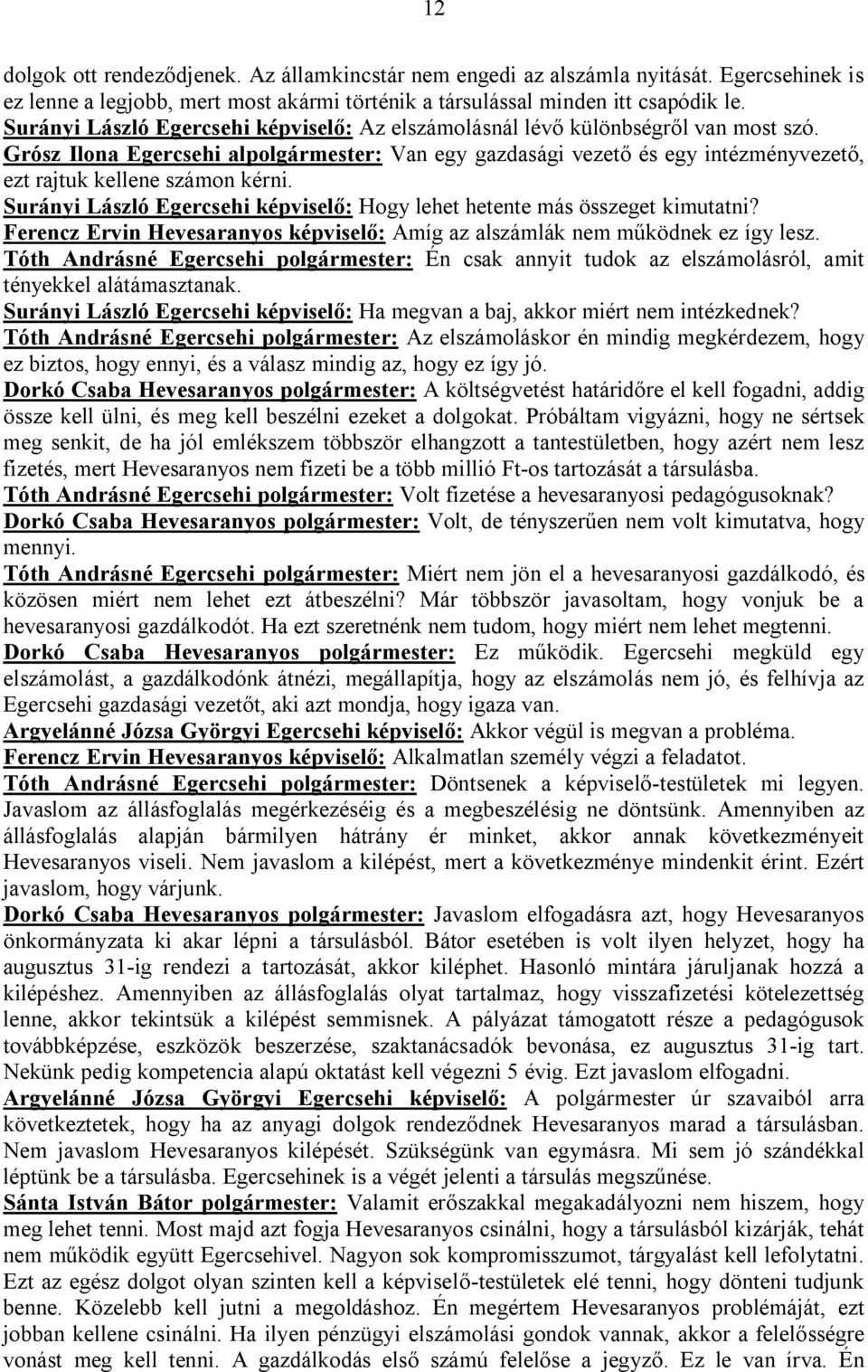 Grósz Ilona Egercsehi alpolgármester: Van egy gazdasági vezető és egy intézményvezető, ezt rajtuk kellene számon kérni. Surányi László Egercsehi képviselő: Hogy lehet hetente más összeget kimutatni?