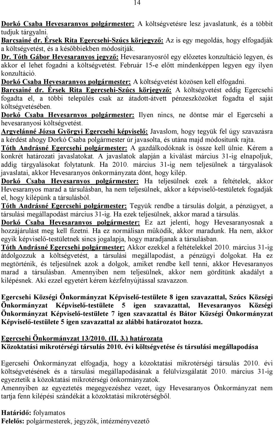 Tóth Gábor Hevesaranyos jegyző: Hevesaranyosról egy előzetes konzultáció legyen, és akkor el lehet fogadni a költségvetést. Február 15-e előtt mindenképpen legyen egy ilyen konzultáció.