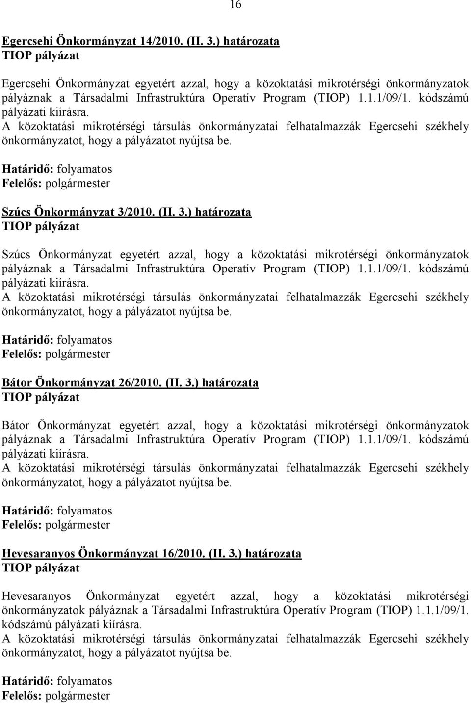 kódszámú pályázati kiírásra. A közoktatási mikrotérségi társulás önkormányzatai felhatalmazzák Egercsehi székhely önkormányzatot, hogy a pályázatot nyújtsa be.