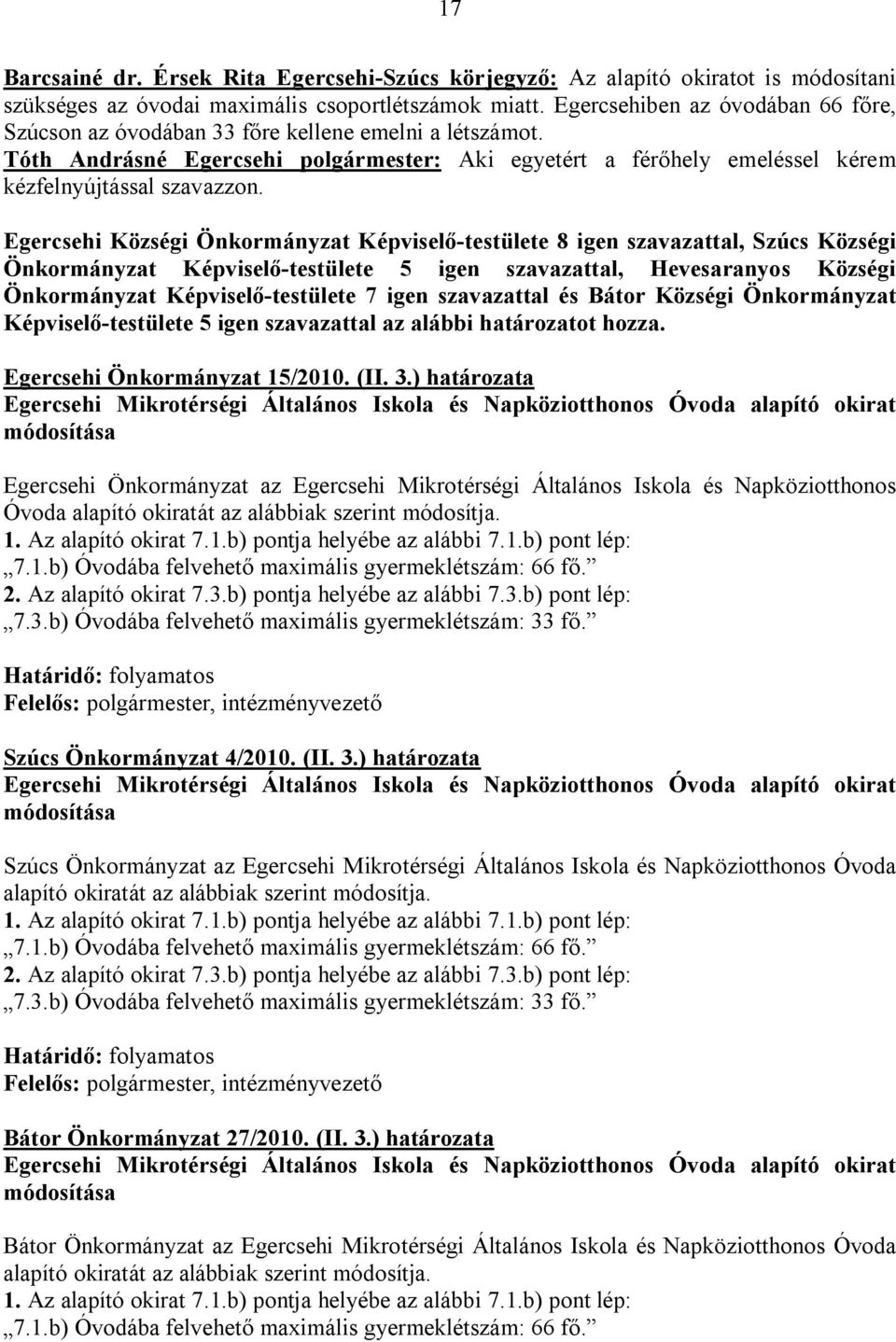Egercsehi Községi Önkormányzat Képviselő-testülete 8 igen szavazattal, Szúcs Községi Önkormányzat Képviselő-testülete 5 igen szavazattal, Hevesaranyos Községi Önkormányzat Képviselő-testülete 7 igen