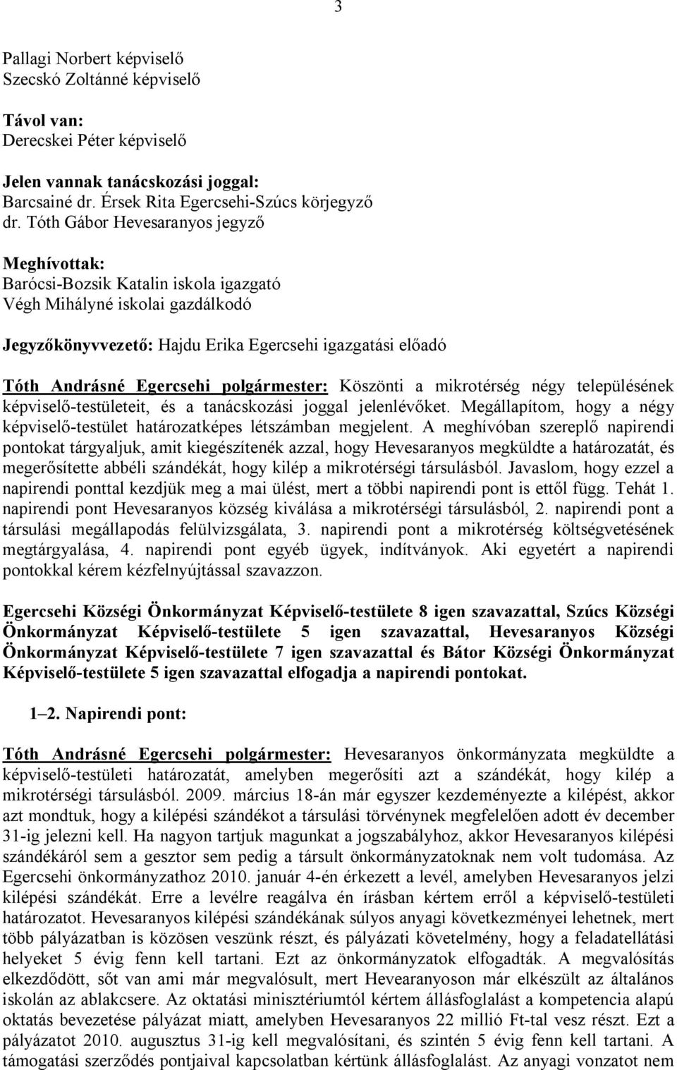 polgármester: Köszönti a mikrotérség négy településének képviselő-testületeit, és a tanácskozási joggal jelenlévőket. Megállapítom, hogy a négy képviselő-testület határozatképes létszámban megjelent.