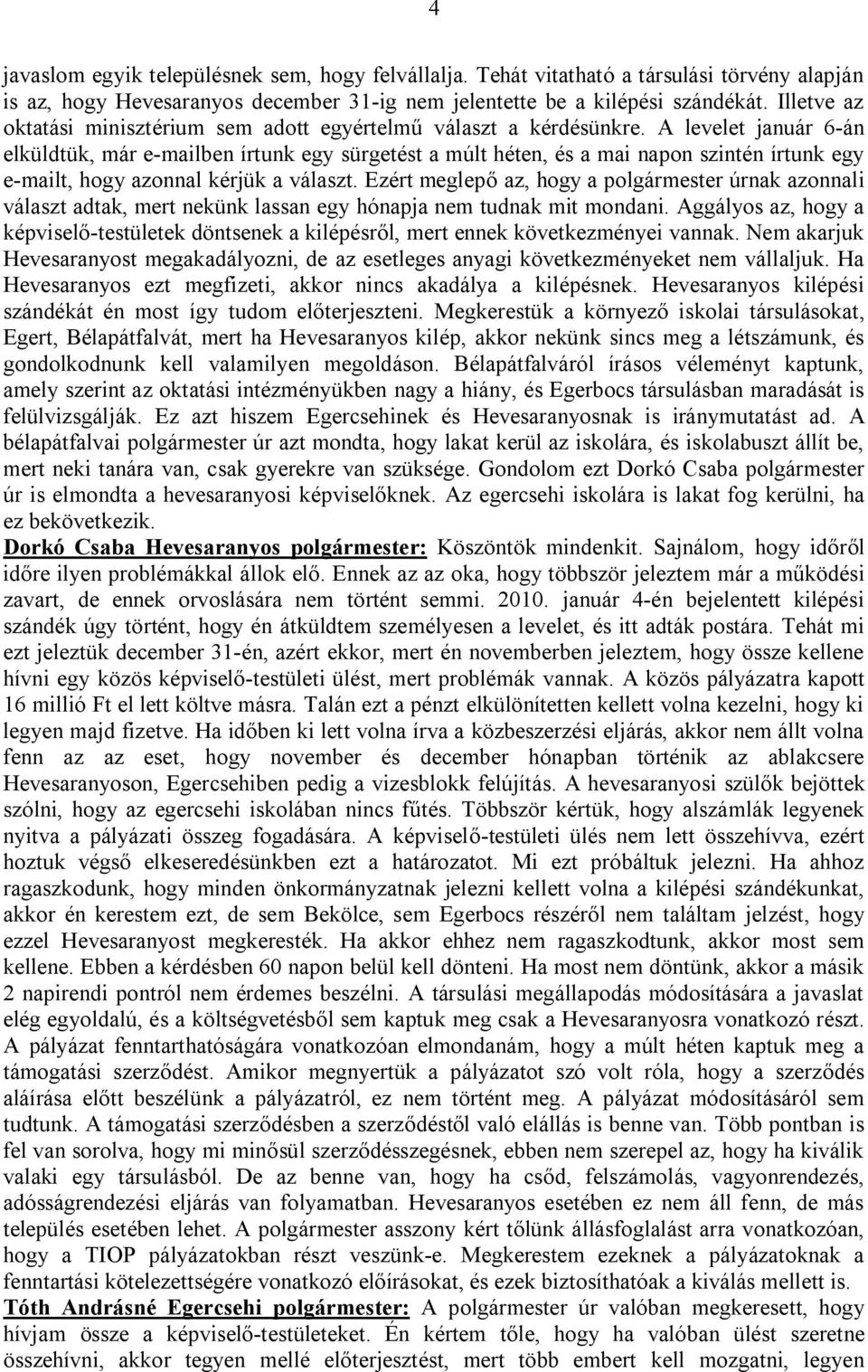 A levelet január 6-án elküldtük, már e-mailben írtunk egy sürgetést a múlt héten, és a mai napon szintén írtunk egy e-mailt, hogy azonnal kérjük a választ.