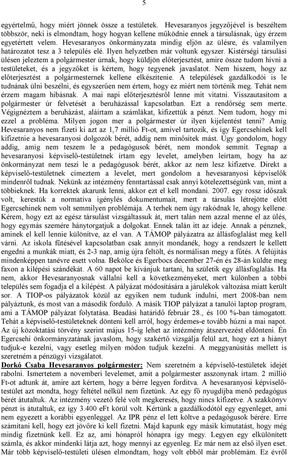 Kistérségi társulási ülésen jeleztem a polgármester úrnak, hogy küldjön előterjesztést, amire össze tudom hívni a testületeket, és a jegyzőket is kértem, hogy tegyenek javaslatot.
