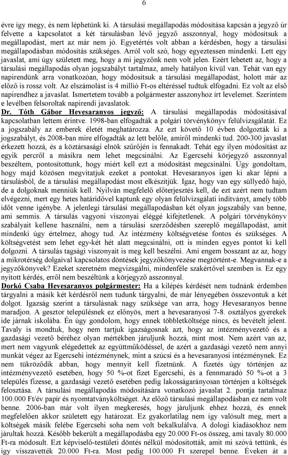 Egyetértés volt abban a kérdésben, hogy a társulási megállapodásban módosítás szükséges. Arról volt szó, hogy egyeztessen mindenki.