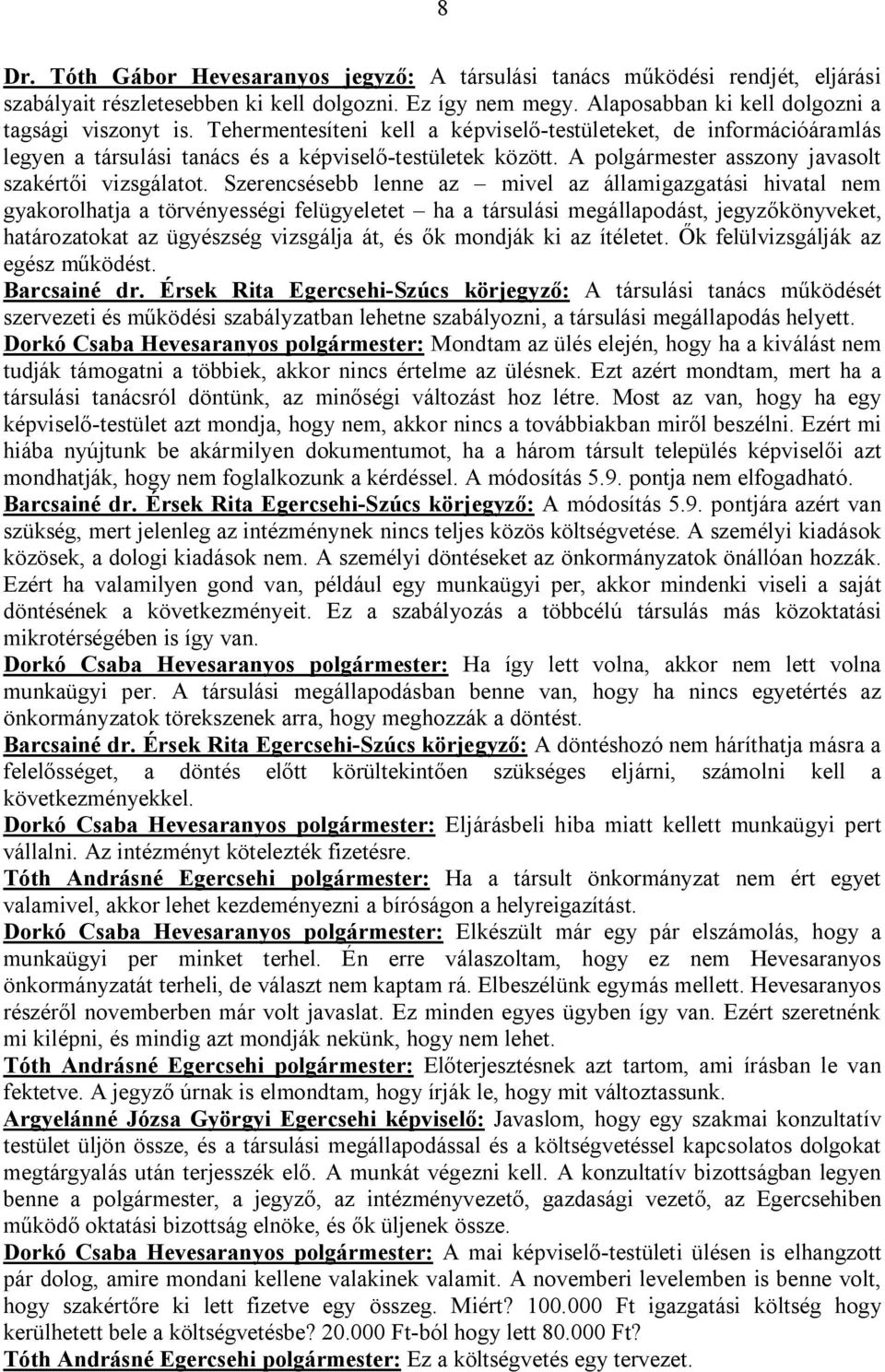 Szerencsésebb lenne az mivel az államigazgatási hivatal nem gyakorolhatja a törvényességi felügyeletet ha a társulási megállapodást, jegyzőkönyveket, határozatokat az ügyészség vizsgálja át, és ők