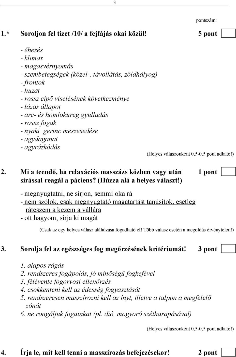 rossz fogak - nyaki gerinc meszesedése - agydaganat - agyrázkódás (Helyes válaszonként 0,5-0,5 pont adható!) 2. Mi a teendő, ha relaxációs masszázs közben vagy után 1 pont sírással reagál a páciens?