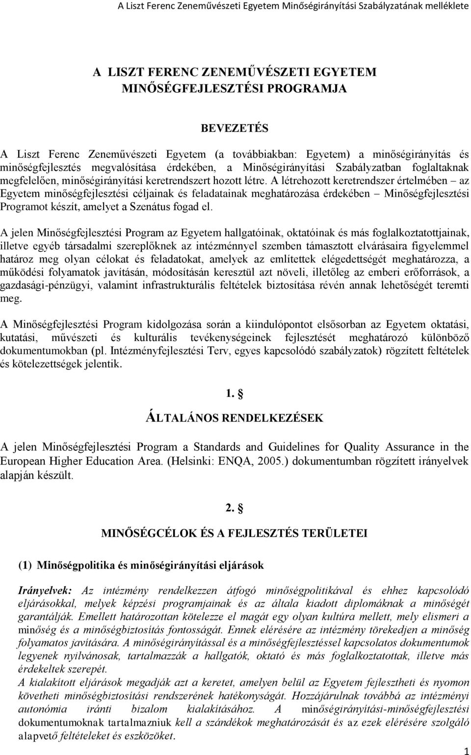 A létrehozott keretrendszer értelmében az Egyetem minőségfejlesztési céljainak és feladatainak meghatározása érdekében Minőségfejlesztési Programot készít, amelyet a Szenátus fogad el.