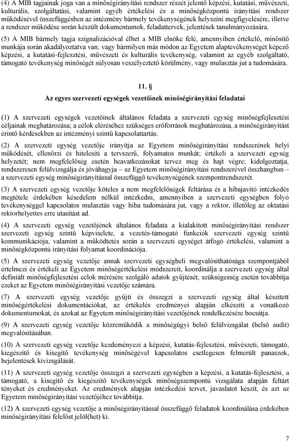 (5) A MIB bármely tagja szignalizációval élhet a MIB elnöke felé, amennyiben értékelő, minősítő munkája során akadályoztatva van, vagy bármilyen más módon az Egyetem alaptevékenységét képező képzési,