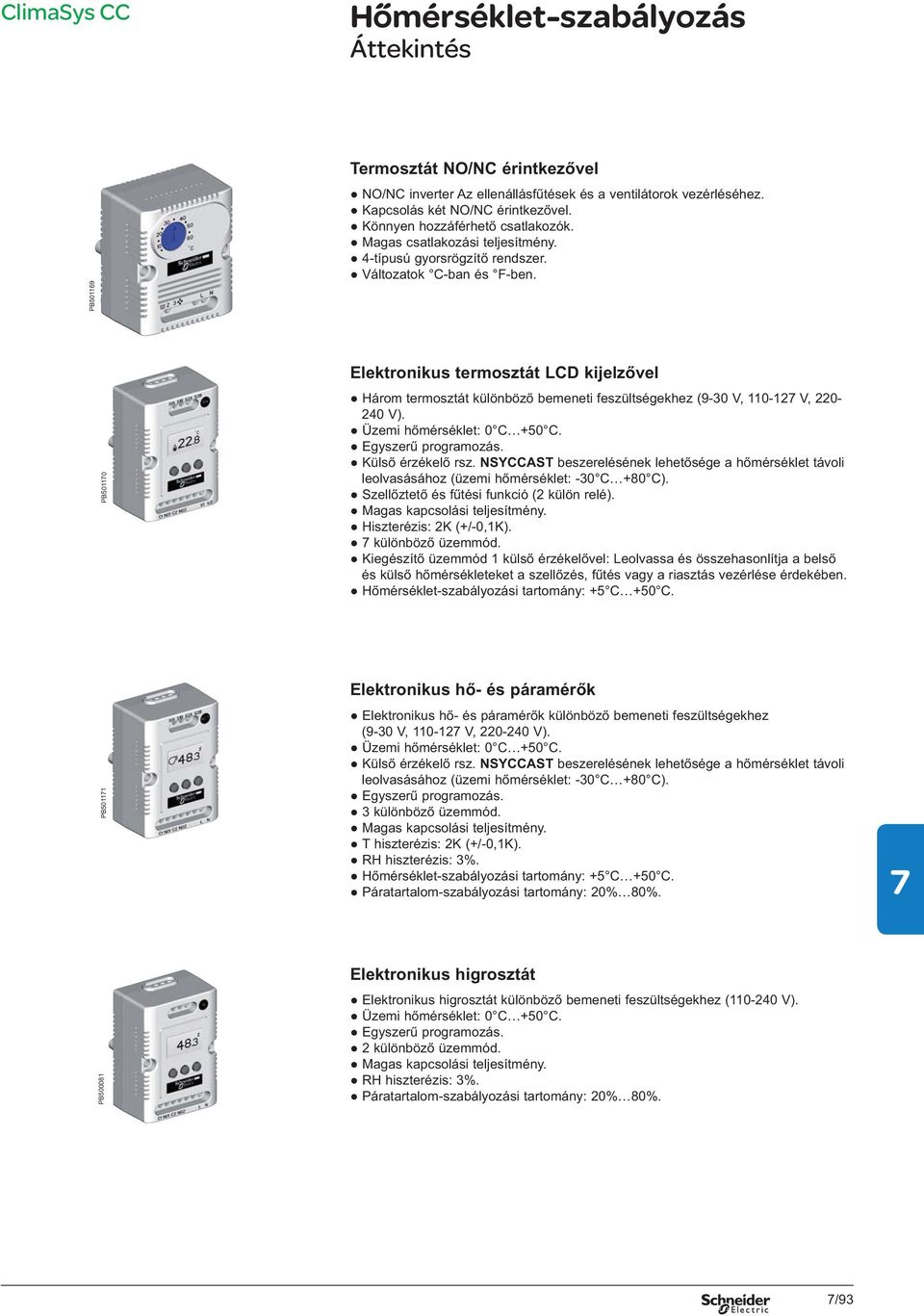 PB50110 Elektronikus termosztát CD kijelz vel Három termosztát különböz bemeneti feszültségekhez (9-30 V, 110-12 V, 220-240 V). Üzemi h mérséklet: 0 C +50 C. Egyszer programozás. Küls érzékel rsz.