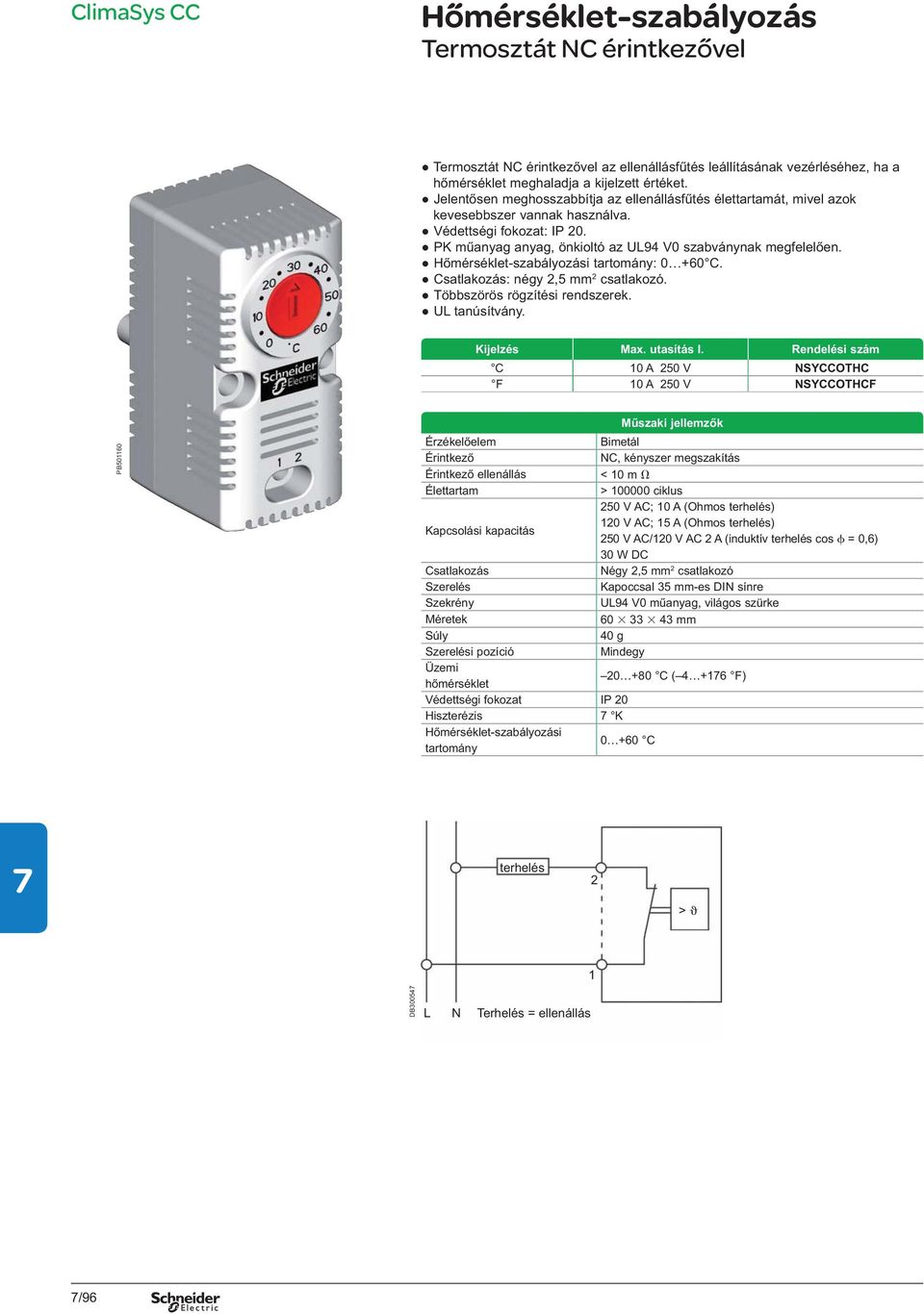 H mérséklet-szabályozási : 0 +60 C. : négy 2,5 mm 2 csatlakozó. Többszörös rögzítési rendszerek. U tanúsítvány. Kijelzés Max. utasítás I.