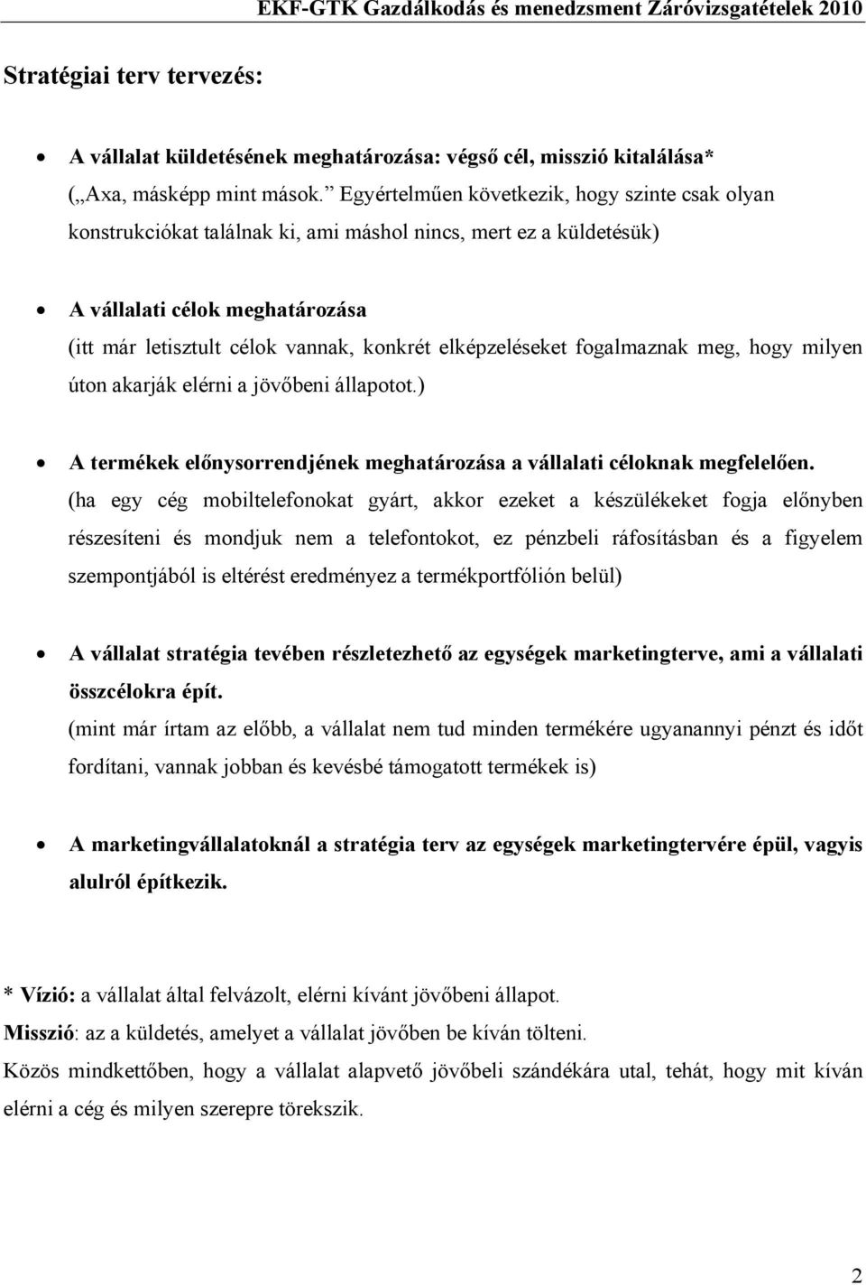 elképzeléseket fogalmaznak meg, hogy milyen úton akarják elérni a jövőbeni állapotot.) A termékek előnysorrendjének meghatározása a vállalati céloknak megfelelően.